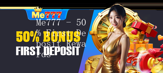 Me777 - 50% First Deposit Rewards